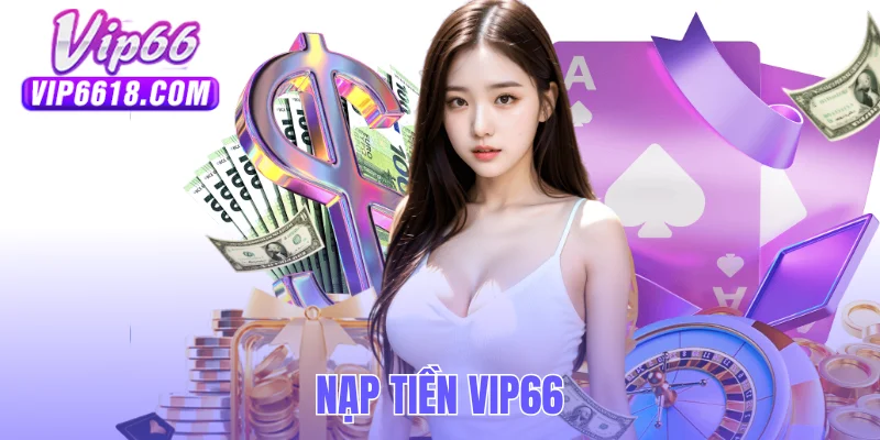 Nạp Tiền VIP66 - Giao Dịch Trực Tuyến An Toàn 24/24