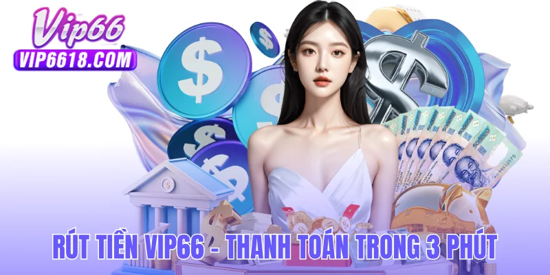 Rút Tiền Vip66 - Thanh Toán Sòng Phẳng Trong 3 Phút
